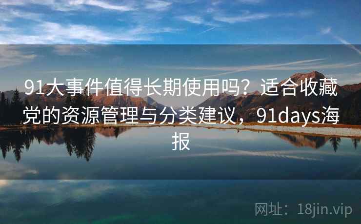 91大事件值得长期使用吗？适合收藏党的资源管理与分类建议，91days海报