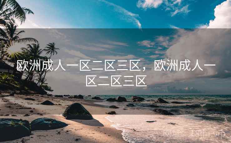 欧洲成人一区二区三区，欧洲成人一区二区三区
