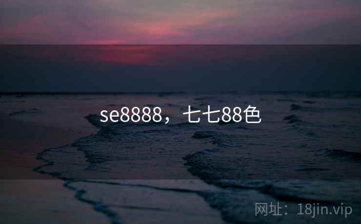 se8888，七七88色