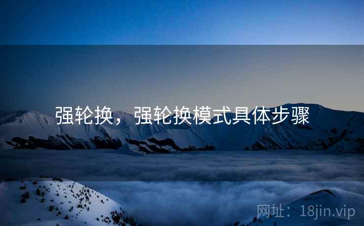 强轮换，强轮换模式具体步骤