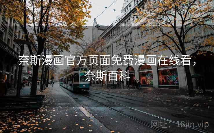 奈斯漫画官方页面免费漫画在线看,奈斯百科 奈斯漫画官方页面免费漫画在线看,奈斯百科